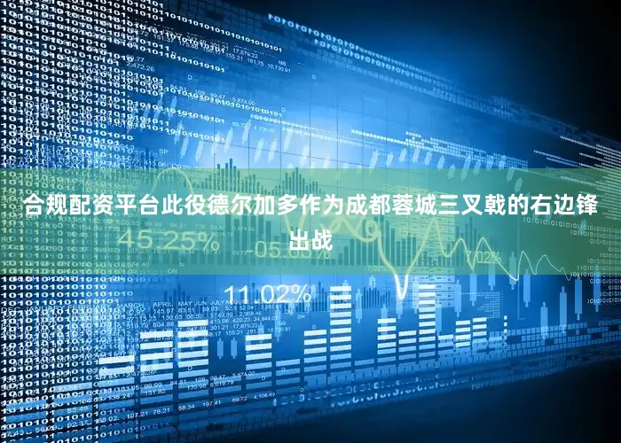 合规配资平台此役德尔加多作为成都蓉城三叉戟的右边锋出战