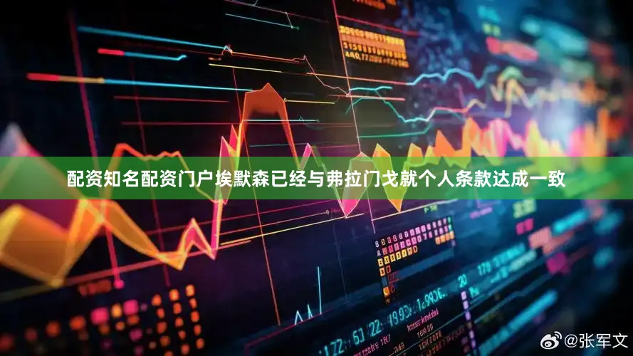 配资知名配资门户埃默森已经与弗拉门戈就个人条款达成一致