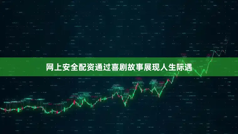 网上安全配资通过喜剧故事展现人生际遇