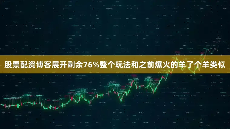 股票配资博客展开剩余76%整个玩法和之前爆火的羊了个羊类似